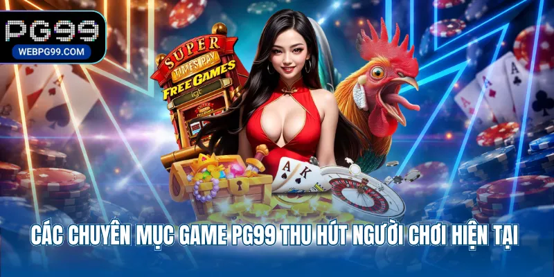 cac chuyen muc game pg99 thu hut nguoi choi hien tai Các chuyên mục game PG99 thu hút người chơi hiện tại