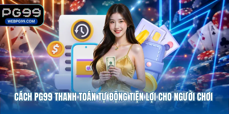 cach pg99 thanh toan tu dong tien loi cho nguoi choi Cách PG99 thanh toán tự động tiện lợi cho người chơi