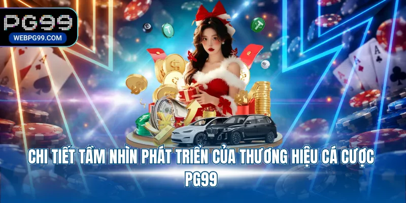 chi tiet tam nhin phat trien cua thuong hieu ca cuoc pg99 Chi tiết tầm nhìn phát triển của thương hiệu cá cược PG99