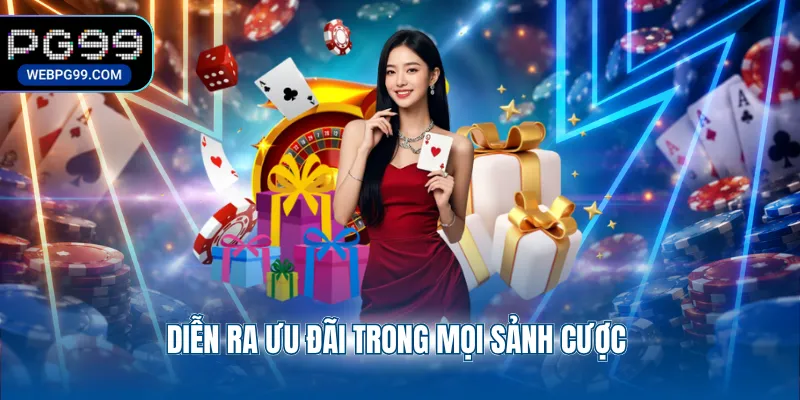 dien ra uu dai trong moi sanh cuoc Diễn ra ưu đãi trong mọi sảnh cược