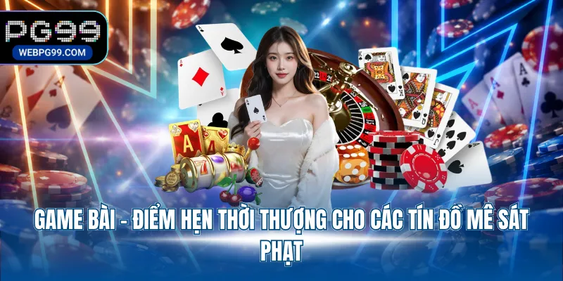 game bai diem hen thoi thuong cho cac tin do me sat phat Game bài - Điểm hẹn thời thượng cho các tín đồ mê sát phạt