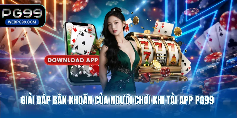giai dap ban khoan cua nguoi choi khi tai app pg99 Giải đáp băn khoăn của người chơi khi tải app PG99