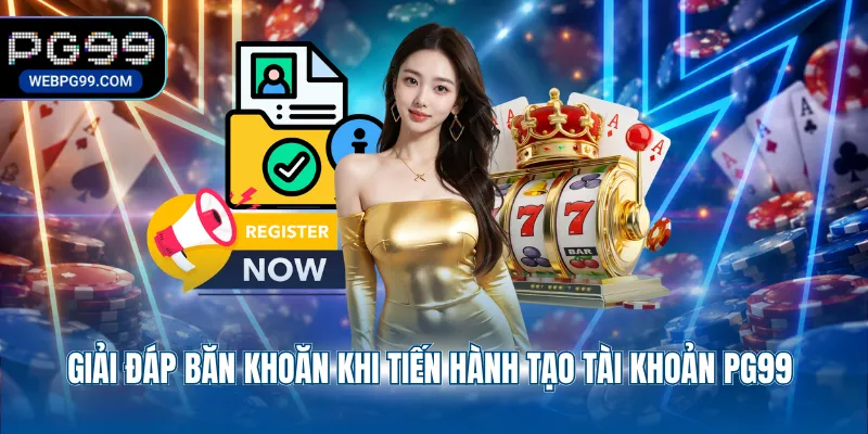 giai dap ban khoan khi tien hanh tao tai khoan pg99 Giải đáp băn khoăn khi tiến hành tạo tài khoản PG99