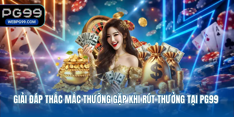 giai dap thac mac thuong gap khi rut thuong tai pg99 Giải đáp thắc mắc thường gặp khi rút thưởng tại PG99