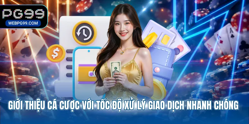 gioi thieu ca cuoc voi toc do xu ly giao dich nhanh chong Giới thiệu cá cược với tốc độ xử lý giao dịch nhanh chóng