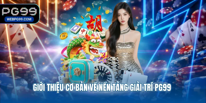 gioi thieu co ban ve nen tang giai tri pg99 Giới thiệu cơ bản về nền tảng giải trí PG99