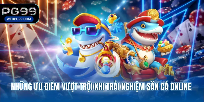nhung uu diem vuot troi khi trai nghiem san ca online Những ưu điểm vượt trội khi trải nghiệm săn cá online