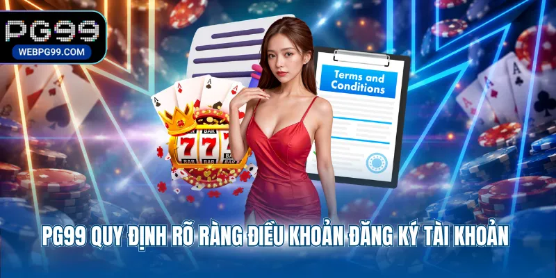 pg99 quy dinh ro rang dieu khoan dang ky tai khoan PG99 quy định rõ ràng điều khoản đăng ký tài khoản