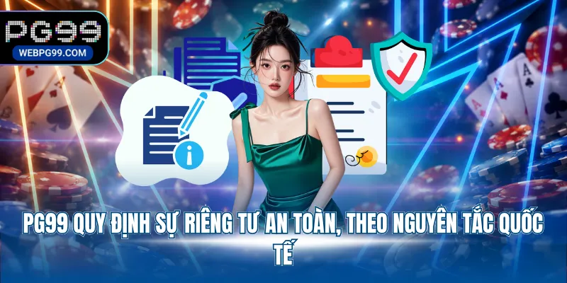 pg99 quy dinh su rieng tu an toan theo nguyen tac quoc te PG99 quy định sự riêng tư an toàn, theo nguyên tắc quốc tế