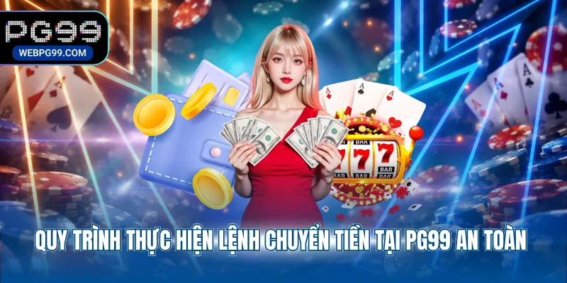 quy trinh thuc hien lenh chuyen tien tai pg99 an toan Quy trình thực hiện lệnh chuyển tiền tại PG99 an toàn