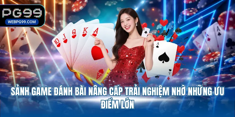 sanh game danh bai nang cap trai nghiem nho nhung uu diem lon Sảnh game đánh bài nâng cấp trải nghiệm nhờ những ưu điểm lớn