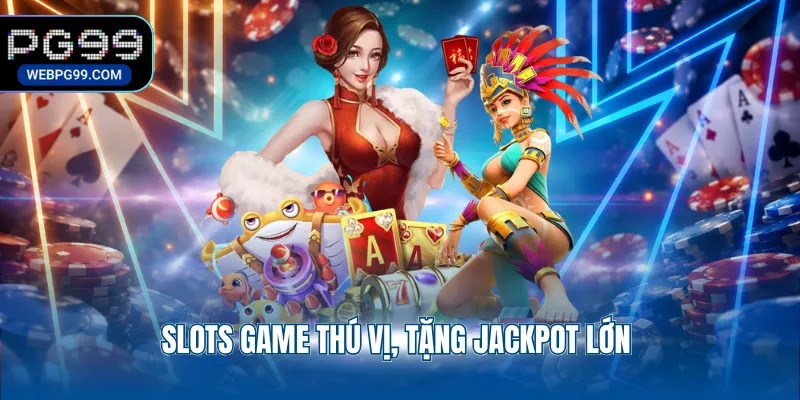 slots game thu vi tang jackpot lon Slots game thú vị, tặng Jackpot lớn