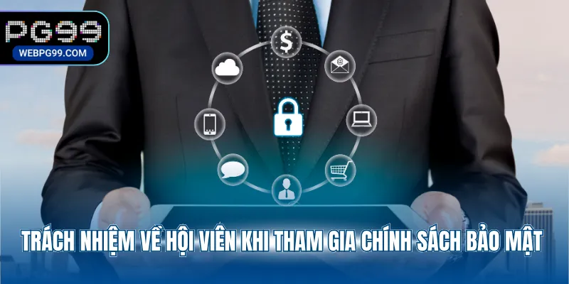 trach nhiem ve hoi vien khi tham gia chinh sach bao mat Trách nhiệm về hội viên khi tham gia chính sách bảo mật